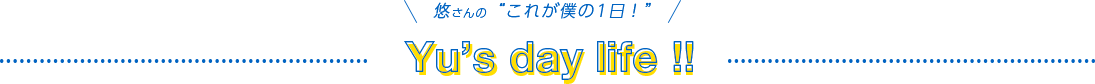 悠さんのこれが僕の1日!