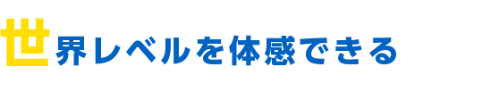 世界ランキングを持った選手と関わることができる